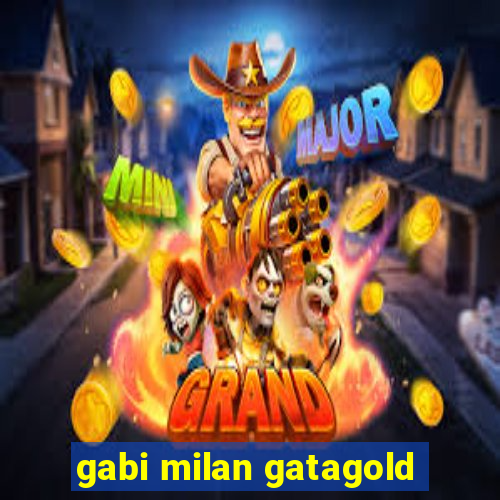 gabi milan gatagold